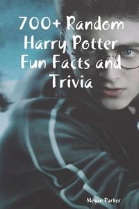 700+ Random Harry Potter Fun Facts and Trivia di Megan Parker edito da Lulu.com