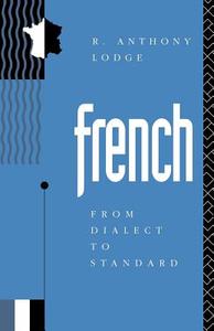 French: From Dialect to Standard di R. Anthony Lodge edito da Routledge