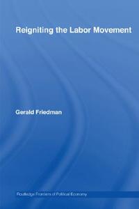 Reigniting the Labor Movement di Gerald Friedman edito da Routledge