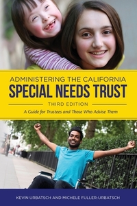 Administering the California Special Needs Trust: A Guide for Trustees and Those Who Advise Them di Michele Fuller, Kevin Urbatsch edito da R R BOWKER LLC