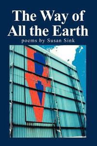The Way of All the Earth di Susan Sink edito da iUniverse