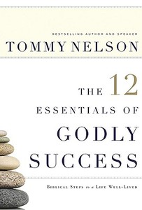 The 12 Essentials Of Godly Success di Tommy Nelson edito da Broadman & Holman Publishers