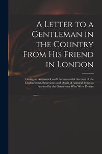 A Letter To A Gentleman In The Country From His Friend In London di Anonymous edito da Legare Street Press