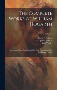 The Complete Works of William Hogarth: In a Series of One Hundred and Fifty Steel Engravings, From the Original Pictures; Volume 1 di William Hogarth, John Trusler edito da LEGARE STREET PR