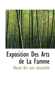 Exposition Des Arts De La Famme di Muse Des Arts Dcoratifs edito da Bibliolife