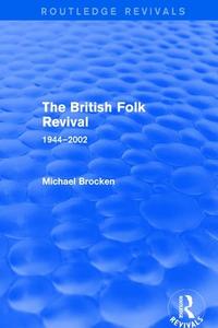 The British Folk Revival 1944 2002 di BROCKEN edito da Taylor & Francis