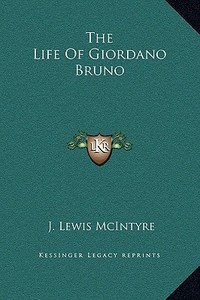 The Life of Giordano Bruno di J. Lewis McIntyre edito da Kessinger Publishing