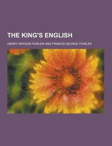 The King\'s English di Henry Watson Fowler edito da Theclassics.us
