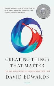 Creating Things That Matter: The Art and Science of Innovations That Last di David Edwards edito da PICADOR