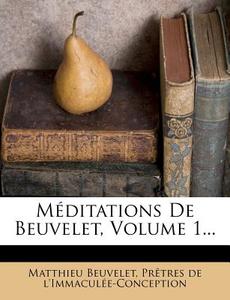 Meditations De Beuvelet, Volume 1... di Matthieu Beuvelet edito da Nabu Press