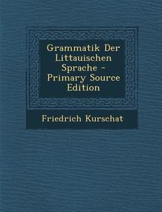 Grammatik Der Littauischen Sprache di Friedrich Kurschat edito da Nabu Press