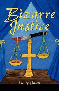 Bizarre Justice di Henry Custer edito da America Star Books