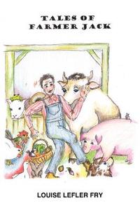 TALES OF FARMER JACK di Louise Lefler Fry edito da AuthorHouse