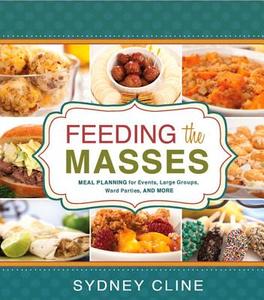 Feeding the Masses: Meal Planning for Events, Large Groups, Ward Parties, and More di Sydney Cline edito da Cedar Fort
