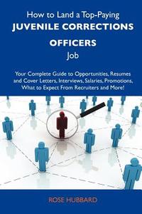 How to Land a Top-Paying Juvenile Corrections Officers Job: Your Complete Guide to Opportunities, Resumes and Cover Letters, Interviews, Salaries, Pro edito da Tebbo