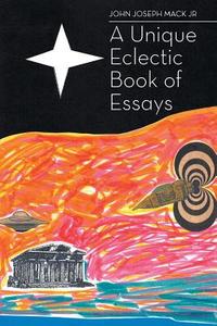 A Unique Eclectic Book of Essays di John Joseph Mack Jr edito da Page Publishing, Inc.