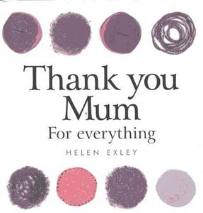 Thank You Mum For Everything di Helen Exley edito da Helen Exley Giftbooks