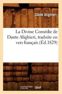 La Divine Comédie de Dante Alighieri, Traduite En Vers Français (Éd.1829) di Dante Alighieri edito da Hachette Livre - Bnf