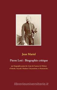 Pierre Loti : Biographie critique di Jean Mariel edito da Books on Demand