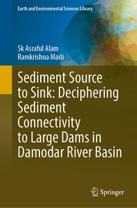 Sediment Source to Sink: Deciphering Sediment Connectivity to Large Dams in Damodar River Basin di Ramkrishna Maiti, Sk Asraful Alam edito da Springer International Publishing