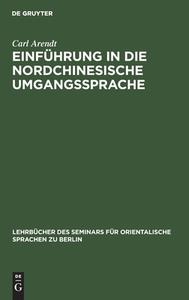 Einführung in die nordchinesische Umgangssprache di Carl Arendt edito da De Gruyter