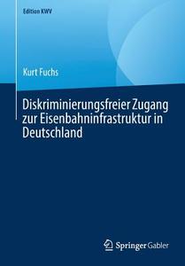 Diskriminierungsfreier Zugang zur Eisenbahninfrastruktur in Deutschland di Kurt Fuchs edito da Springer-Verlag GmbH