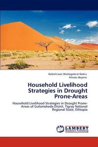 Household Livelihood Strategies in Drought Prone-Areas di Gebrehiwot Weldegebrial Gebru, Fekadu Beyene edito da LAP Lambert Academic Publishing