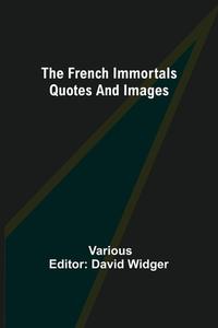The French Immortals Quotes And Images di Various edito da Alpha Editions