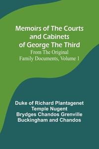 Memoirs of the Courts and Cabinets of George the Third; From the Original Family Documents, Volume 1 di Duke Of Chandos edito da Alpha Editions