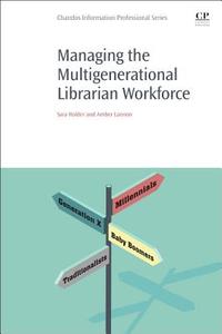 Managing the Multigenerational Librarian Workforce di Sara (University of Illinois at Urbana-Champaign) Holder, Amber (Carleton University) Lannon edito da Elsevier Science & Technology