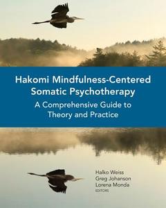 Hakomi Mindfulness-Centered Somatic Psychotherapy di Halko Weiss, Greg Johanson, Lorena Monda edito da WW Norton & Co