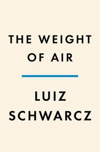 The Weight of Air: A Family Memoir di Luiz Schwarcz edito da PENGUIN PR