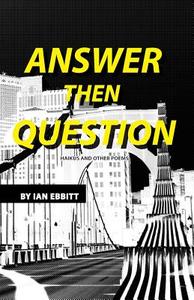 Answer Then Question: Haikus and Other Poems di Ian Ebbitt edito da Sakura Publishing