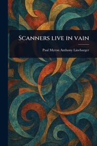Scanners Live in Vain di Paul Myron Anthony Linebarger edito da Creative Media Partners, LLC