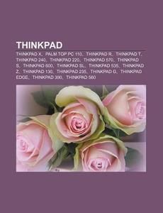 ThinkPad: ThinkPad X, Palm Top PC 110, ThinkPad R, ThinkPad T, ThinkPad 240, ThinkPad 220, ThinkPad 570, ThinkPad S, ThinkPad 60 di S. Su Wikipedia edito da Books LLC, Wiki Series