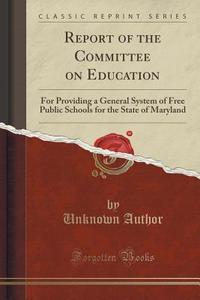 Report Of The Committee On Education di Unknown Author edito da Forgotten Books