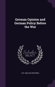 German Opinion And German Policy Before The War di G W 1848-1922 Prothero edito da Palala Press