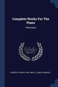 Complete Works For The Piano: Polonaises di FR D RIC CHOPIN edito da Lightning Source Uk Ltd
