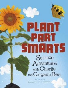 Plant Parts Smarts: Science Adventures with Charlie the Origami Bee di Eric Mark Braun edito da PICTURE WINDOW BOOKS