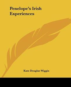 Penelope's Irish Experiences di Kate Douglas Wiggin edito da Kessinger Publishing Co