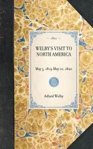 Welby's Visit to North America: Reprint of the Original Edition: London, 1821 di Adlard Welby edito da APPLEWOOD