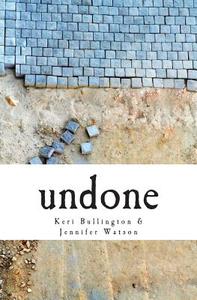Undone: A Masterpiece in the Making di Keri Bullington, Jennifer Watson edito da Createspace