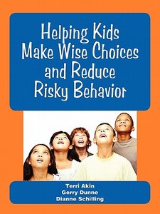 Helping Kids Make Wise Choices and Reduce Risky Behavior di Terri Akin, Gerry Dunne, Dianne Schilling edito da INNERCHOICE PUB