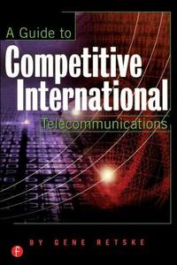 A Guide to Competitive International Telecommunications di Gene Retske edito da Taylor & Francis Ltd