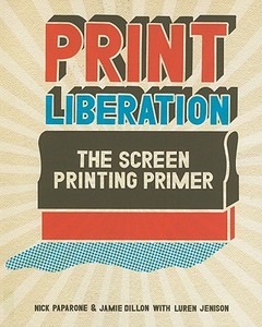 Print Liberation di Nick Paparone, Jamie Dillon edito da F&w Publications Inc