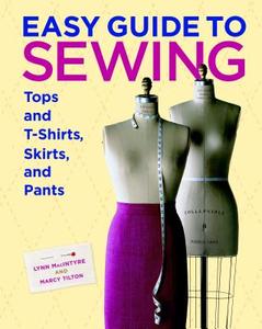 Easy Guide to Sewing Tops and T-Shirts, Skirts, and Pants di Lynn MacIntyre, Marcy Tilton edito da Taunton Press Inc