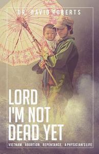 Lord, I'm Not Dead Yet di David Roberts edito da Tate Publishing Company