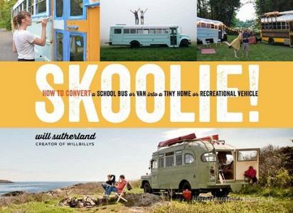 Skoolie!: How to Convert a School Bus or Van Into a Tiny Home or Recreational Vehicle di Will Sutherland edito da STOREY PUB