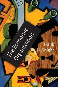 The Economic Organization: With Notes On Cost and Utility di Frank H. Knight edito da MARTINO FINE BOOKS