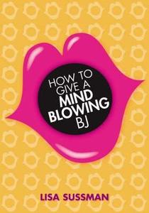 How To Give A Mind-blowing Bj di Lisa Sussman edito da Carlton Books Ltd